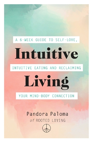 Intuitive Living: A 6-week guide to self-love, intuitive eating and reclaiming your mind-body connection (Paperback)