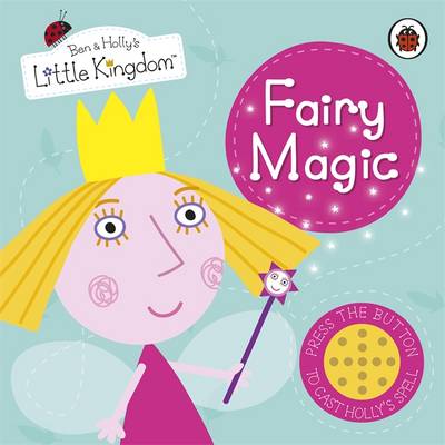 Ben and Holly's Little Kingdom: Fairy Magic Sound Book - Ben & Holly's Little Kingdom (Hardback)