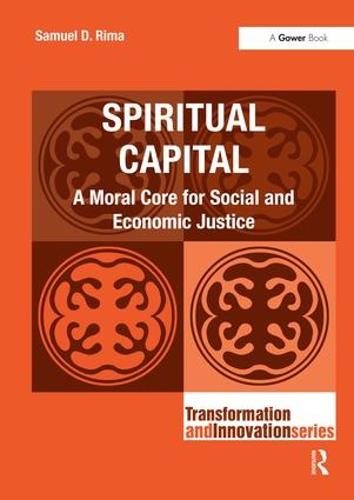 Spiritual Capital: A Moral Core for Social and Economic Justice - Transformation and Innovation (Hardback)