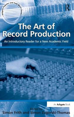 The Art of Record Production: An Introductory Reader for a New Academic Field (Hardback)