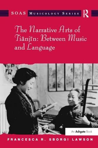 The Narrative Arts of Tianjin: Between Music and Language - SOAS Musicology Series (Hardback)