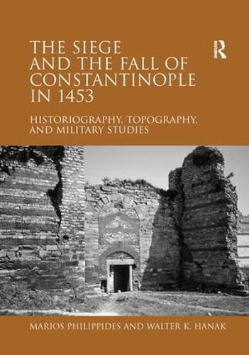 The Siege and the Fall of Constantinople in 1453: Historiography, Topography, and Military Studies (Hardback)