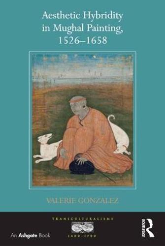 Aesthetic Hybridity in Mughal Painting, 1526-1658 - Transculturalisms, 1400-1700 (Hardback)