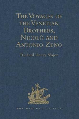 The Voyages of the Venetian Brothers, Nicolo and Antonio Zeno, to the Northern Seas in the XIVth Century: Comprising the latest known Accounts of the Lost Colony of Greenland; and of the Northmen in America before Columbus - Hakluyt Society, First Series (Hardback)