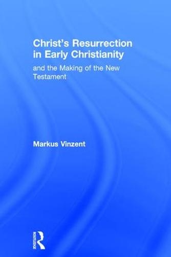 Christ's Resurrection in Early Christianity: and the Making of the New Testament (Hardback)