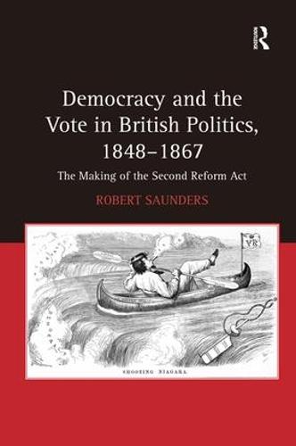 Democracy and the Vote in British Politics, 1848-1867: The Making of the Second Reform Act (Hardback)
