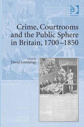 Crime, Courtrooms and the Public Sphere in Britain, 1700-1850 (Hardback)