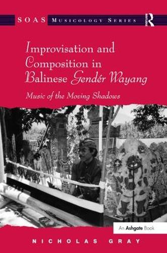 Improvisation and Composition in Balinese Gender Wayang: Music of the Moving Shadows - SOAS Studies in Music (Hardback)