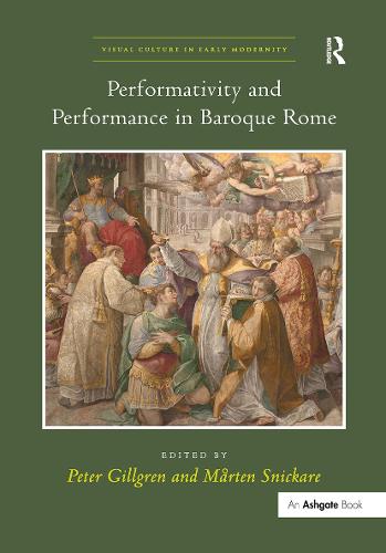 Performativity and Performance in Baroque Rome - Visual Culture in Early Modernity (Hardback)