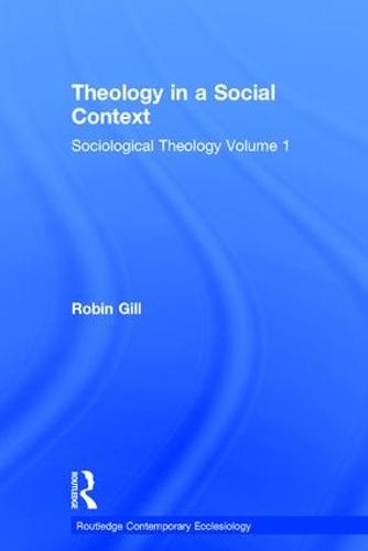 Theology in a Social Context: Sociological Theology Volume 1 - Routledge Contemporary Ecclesiology (Hardback)