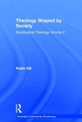 Theology Shaped by Society: Sociological Theology Volume 2 - Routledge Contemporary Ecclesiology (Hardback)