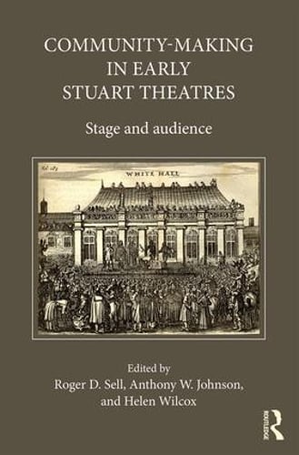 Community-Making in Early Stuart Theatres: Stage and audience (Hardback)
