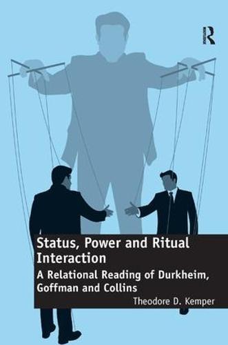 Status, Power and Ritual Interaction: A Relational Reading of Durkheim, Goffman and Collins (Hardback)