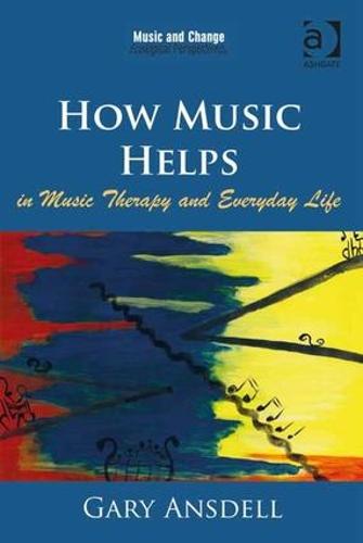 How Music Helps in Music Therapy and Everyday Life - Music and Change: Ecological Perspectives (Hardback)