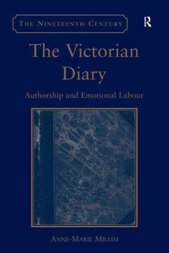 The Victorian Diary: Authorship and Emotional Labour - The Nineteenth Century Series (Hardback)