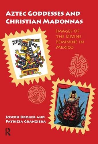 Aztec Goddesses and Christian Madonnas: Images of the Divine Feminine in Mexico (Paperback)