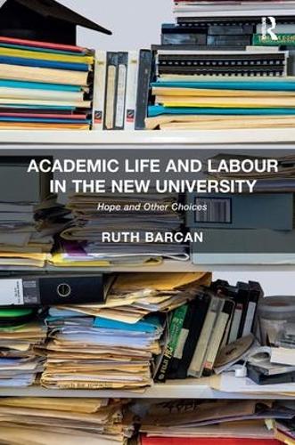 Academic Life and Labour in the New University: Hope and Other Choices (Hardback)