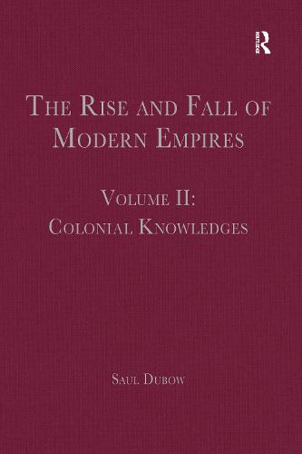The Rise and Fall of Modern Empires, Volume II: Colonial Knowledges - The Rise and Fall of Modern Empires (Hardback)