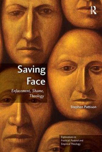 Saving Face: Enfacement, Shame, Theology - Explorations in Practical, Pastoral and Empirical Theology (Paperback)
