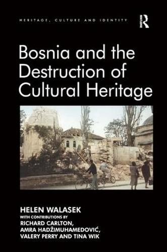 Bosnia and the Destruction of Cultural Heritage - Heritage, Culture and Identity (Hardback)