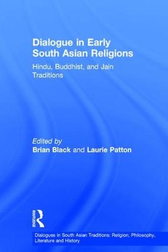 Dialogue in Early South Asian Religions: Hindu, Buddhist, and Jain Traditions - Dialogues in South Asian Traditions: Religion, Philosophy, Literature and History (Hardback)