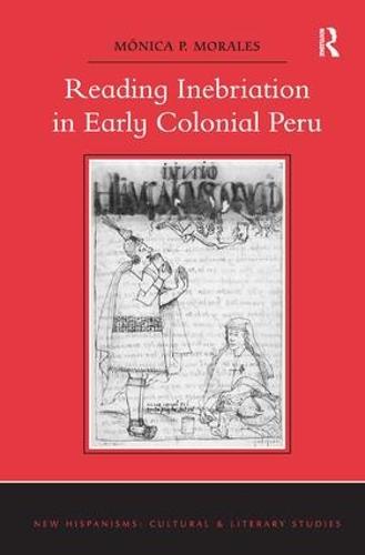 Reading Inebriation in Early Colonial Peru - New Hispanisms: Cultural and Literary Studies (Hardback)