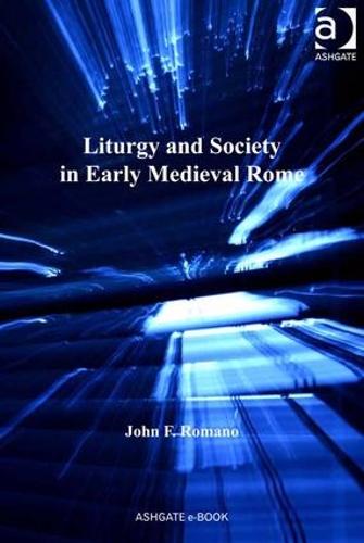 Liturgy and Society in Early Medieval Rome - Church, Faith and Culture in the Medieval West (Hardback)