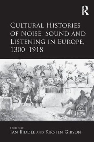 Cultural Histories of Noise, Sound and Listening in Europe, 1300-1918 (Hardback)