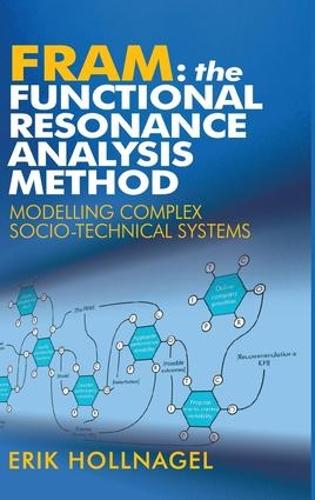 FRAM: The Functional Resonance Analysis Method: Modelling Complex Socio-technical Systems (Hardback)