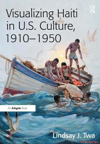 Visualizing Haiti in U.S. Culture, 1910-1950 (Hardback)