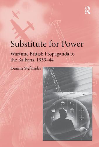 Substitute for Power: Wartime British Propaganda to the Balkans, 1939-44 (Hardback)