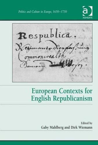 European Contexts for English Republicanism - Politics and Culture in Europe, 1650-1750 (Hardback)