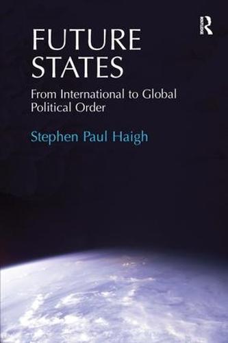 Future States: From International to Global Political Order (Hardback)