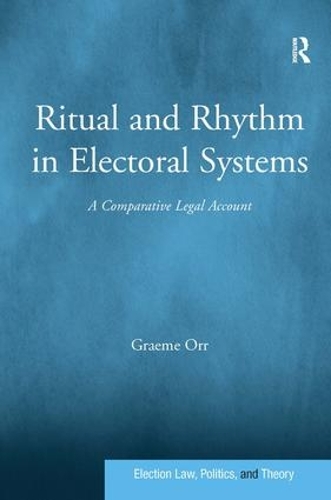 Ritual and Rhythm in Electoral Systems: A Comparative Legal Account - Election Law, Politics, and Theory (Hardback)