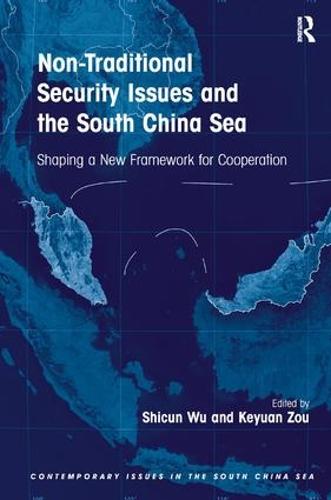 Non-Traditional Security Issues and the South China Sea: Shaping a New Framework for Cooperation - Contemporary Issues in the South China Sea (Hardback)