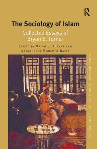 The Sociology of Islam: Collected Essays of Bryan S. Turner - Contemporary Thought in the Islamic World (Hardback)