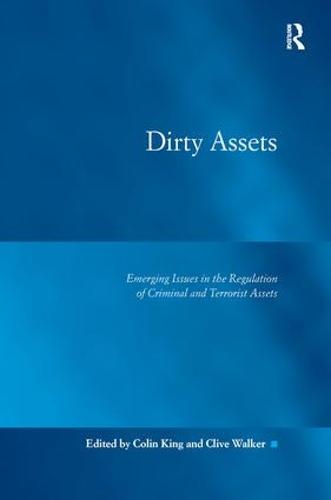Dirty Assets: Emerging Issues in the Regulation of Criminal and Terrorist Assets (Hardback)