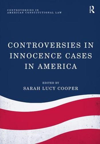 Controversies in Innocence Cases in America - Controversies in American Constitutional Law (Hardback)