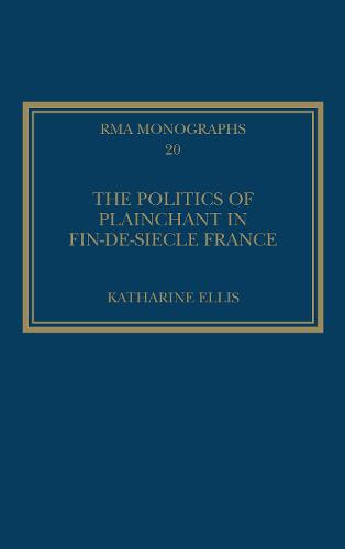 The Politics of Plainchant in fin-de-siecle France - Royal Musical Association Monographs (Hardback)