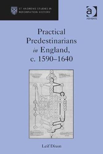 Practical Predestinarians in England, c. 1590-1640 - St Andrews Studies in Reformation History (Hardback)