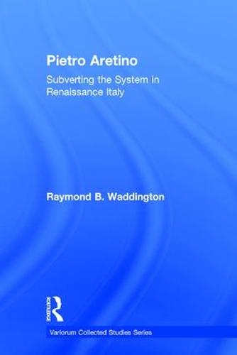 Pietro Aretino: Subverting the System in Renaissance Italy - Variorum Collected Studies (Hardback)