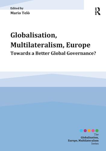 Globalisation, Multilateralism, Europe: Towards a Better Global Governance? - Globalisation, Europe, and Multilateralism (Paperback)