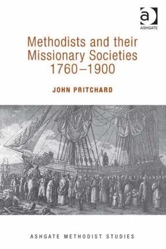 Methodists and their Missionary Societies 1760-1900 - Routledge Methodist Studies Series (Hardback)