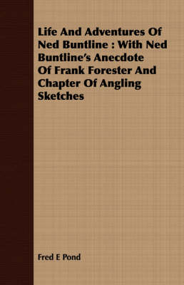 Life and Adventures of Ned Buntline: With Ned Buntline's Anecdote of Frank Forester and Chapter of Angling Sketches (Paperback)