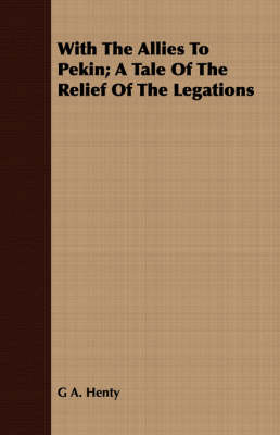 With the Allies to Pekin; A Tale of the Relief of the Legations (Paperback)