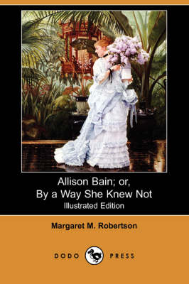 Allison Bain; Or, by a Way She Knew Not (Illustrated Edition) (Dodo Press) (Paperback)