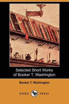 Selected Short Works of Booker T. Washington (Dodo Press) (Paperback)