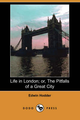 Life in London; Or, the Pitfalls of a Great City (Dodo Press) (Paperback)