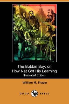 The Bobbin Boy; Or, How Nat Got His Learning (Illustrated Edition) (Dodo Press) (Paperback)