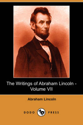 The Writings of Abraham Lincoln, Volume 7 (Paperback)